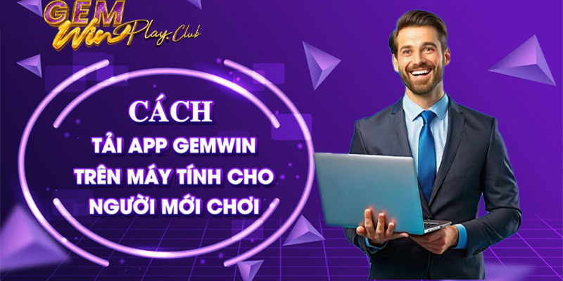 Cách tải app Gemwin trên máy tính dành cho người chơi mới