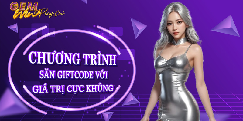 Chương trình săn Giftcode Gemwin với giá trị cực khủng