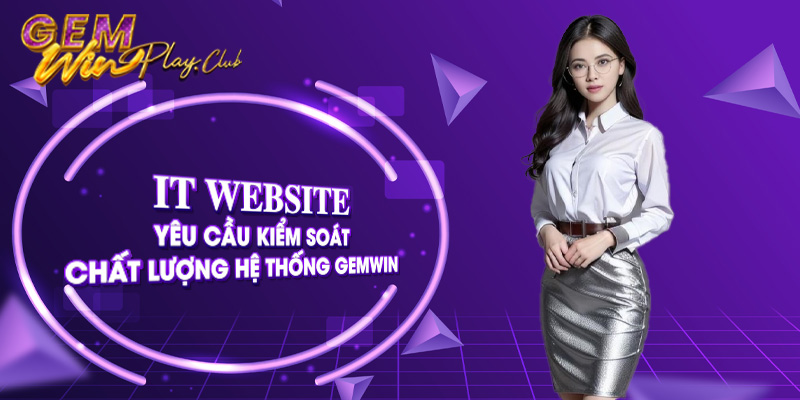 IT website - yêu cầu kiểm soát chất lượng hệ thống Gemwin